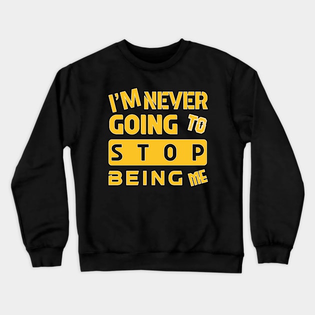 I'M NEVER GOING TO STOP BEING ME Crewneck Sweatshirt by slawers